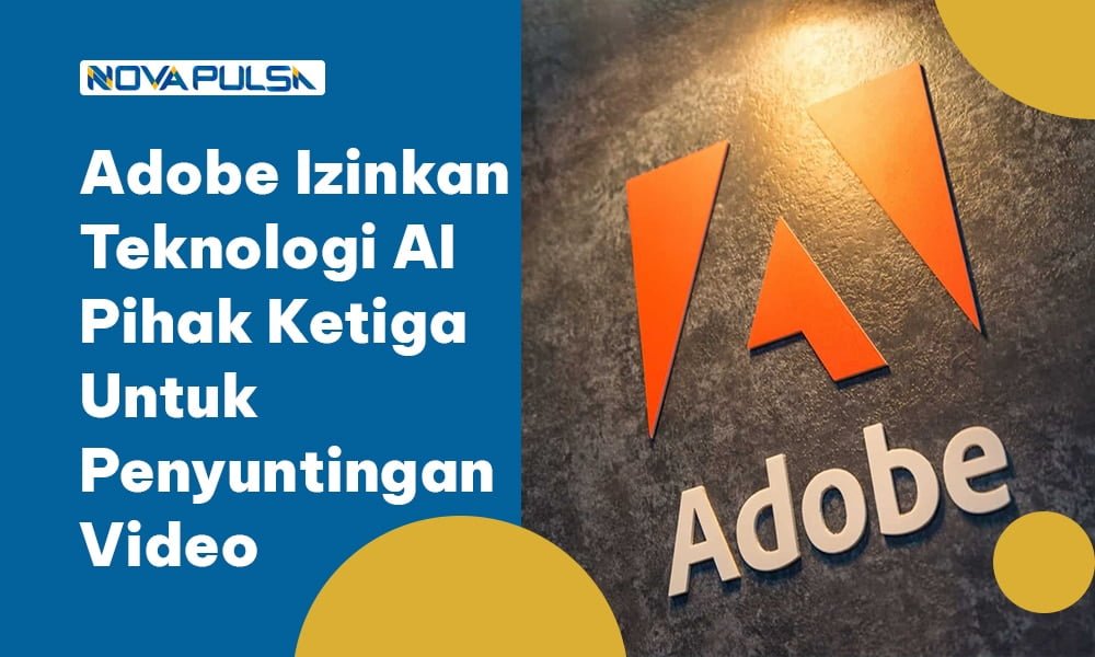 Adobe Izinkan Teknologi AI Pihak Ketiga Untuk Penyuntingan Video