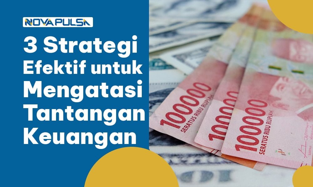 3 Strategi Efektif untuk Mengatasi Tantangan Keuangan