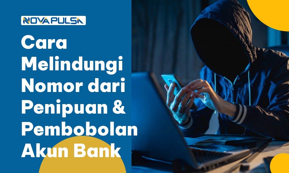 Cara Melindungi Nomor dari Penipuan dan Pembobolan Akun Bank