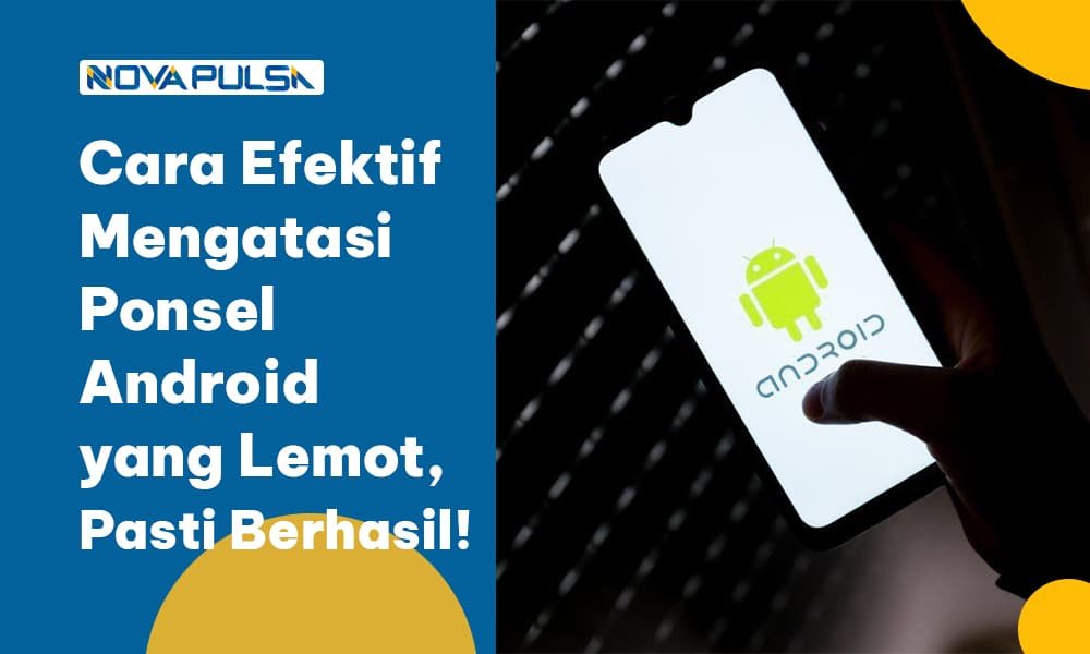 Cara Efektif Mengatasi Ponsel Android yang Lemot, Pasti Berhasil!