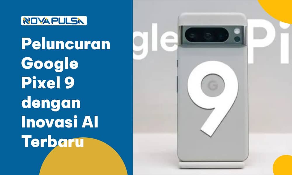 Peluncuran Google Pixel 9 dengan Inovasi AI Terbaru