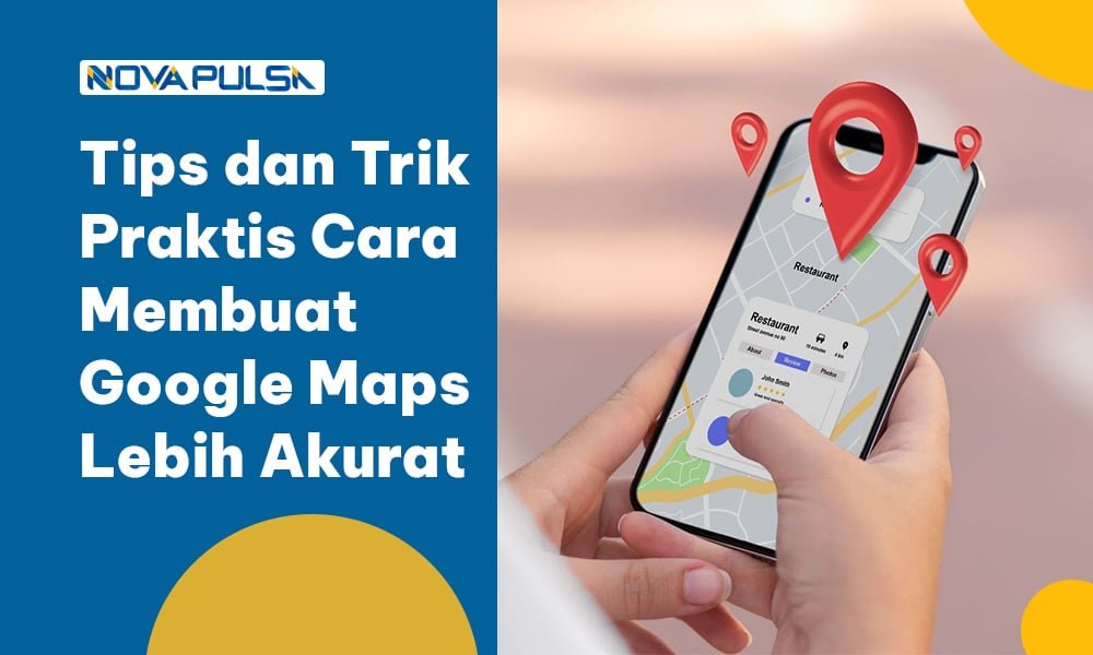 Tips dan Trik Praktis Cara Membuat Google Maps Lebih Akurat